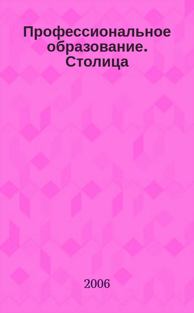 Профессиональное образование. Столица : информационное, педагогическое, научно-методическое издание. 2006, № 10