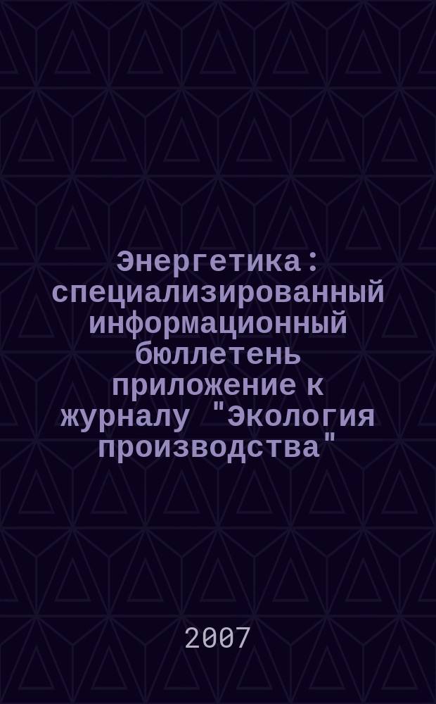 Энергетика : специализированный информационный бюллетень приложение к журналу "Экология производства". 2007, № 3 (8)