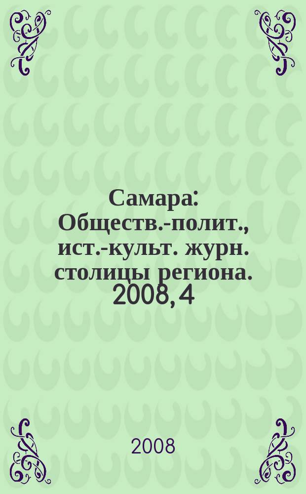 Самара : Обществ.-полит., ист.-культ. журн. столицы региона. 2008, 4