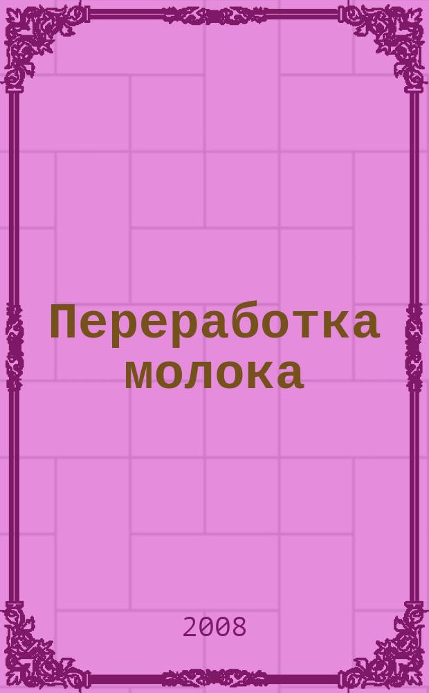 Переработка молока : Технология. Оборуд. Продукция Специализир. информ. бюл. 2008, № 6 (104)