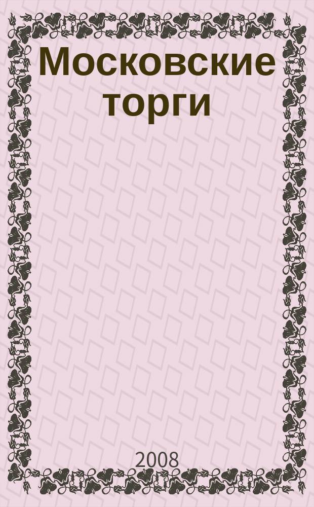 Московские торги : бюллетень оперативной информации официальное издание мэра и правительства Москвы. 2008, № 48/124/3 ч. 2