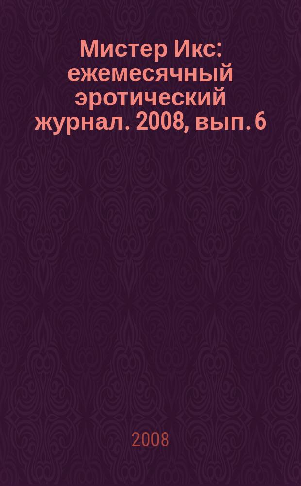 Мистер Икс : ежемесячный эротический журнал. 2008, вып. 6