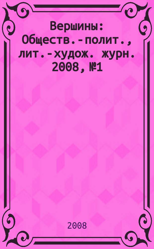 Вершины : Обществ.-полит., лит.-худож. журн. 2008, № 1