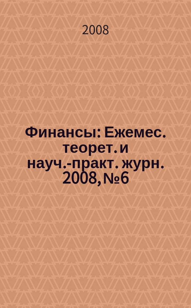 Финансы : Ежемес. теорет. и науч.-практ. журн. 2008, № 6