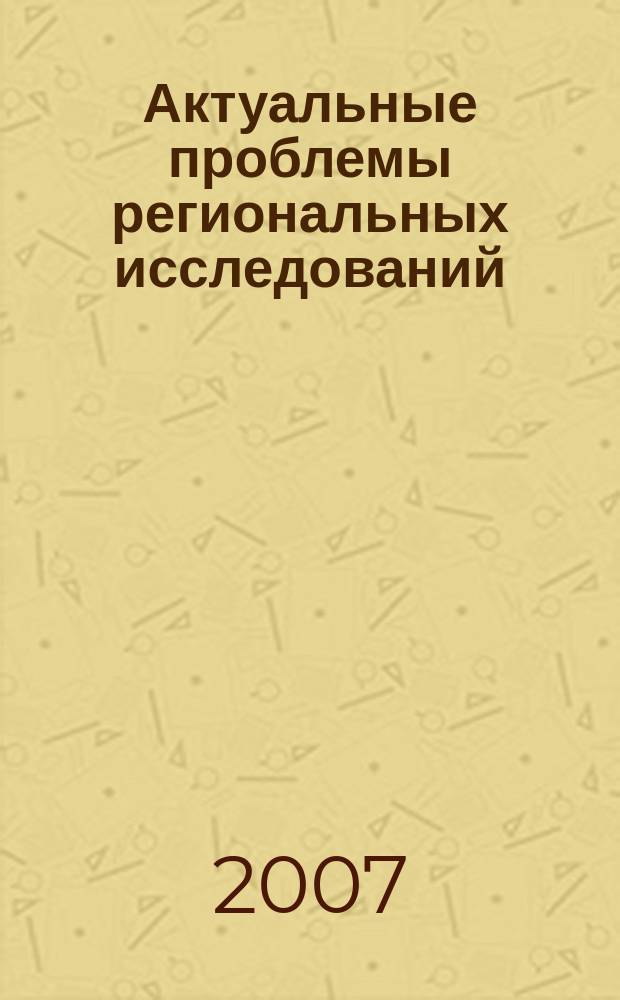 Актуальные проблемы региональных исследований : Сб. науч. и науч.-метод. тр. преподавателей, аспирантов и студентов каф. регионологии Алт. гос. техн. ун-та. Вып. 7