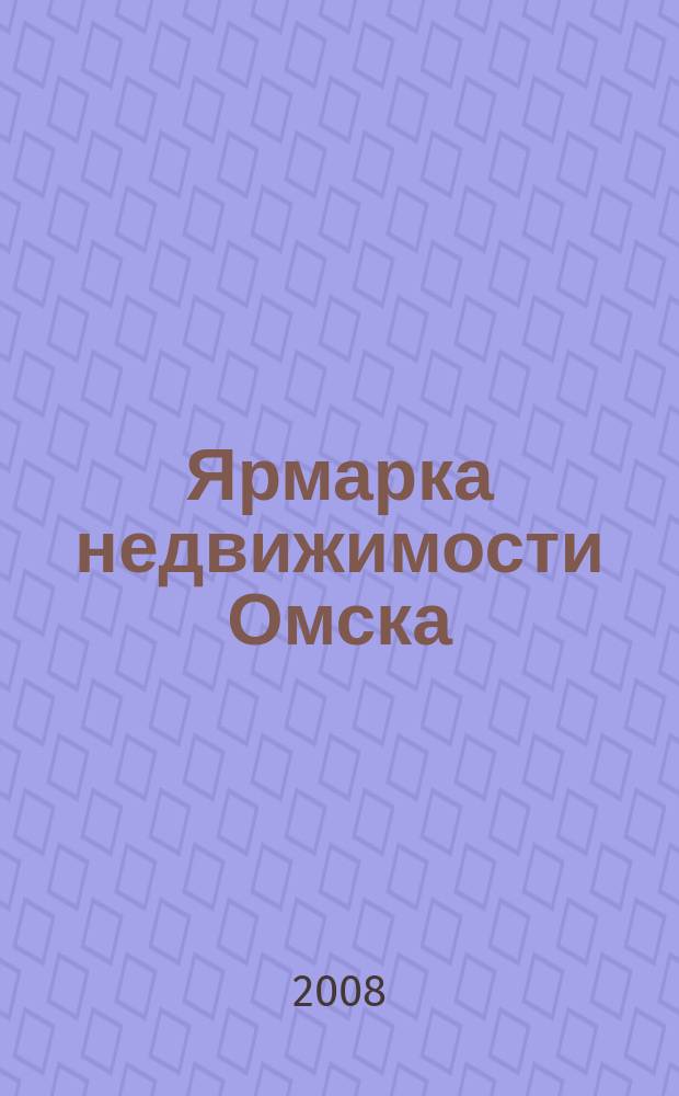 Ярмарка недвижимости Омска : рекламный еженедельник. 2008, № 13 (51)