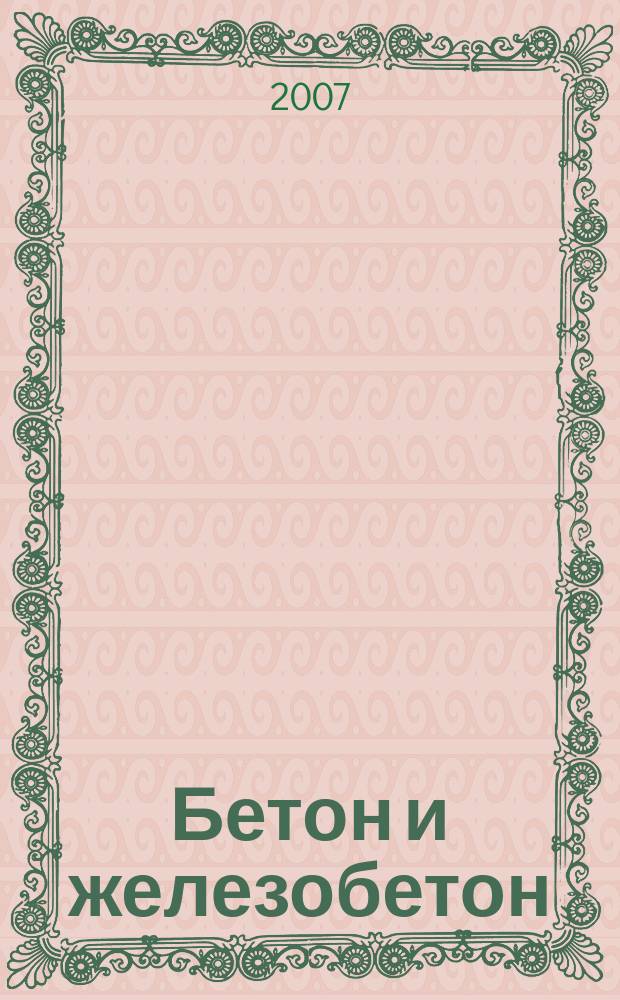 Бетон и железобетон : Ежемес. науч.-техн. и производ. журн. Орган Гос. Ком. Сов. министров СССР по делам строительства. 2007, № 6 (549)