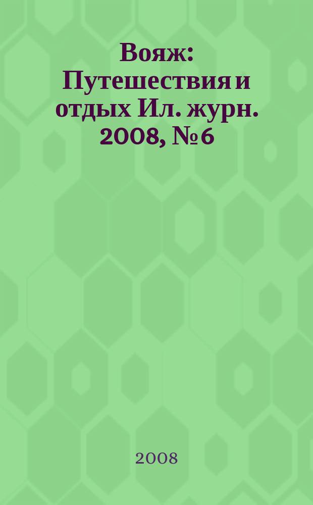 Вояж : Путешествия и отдых Ил. журн. 2008, № 6 (129)