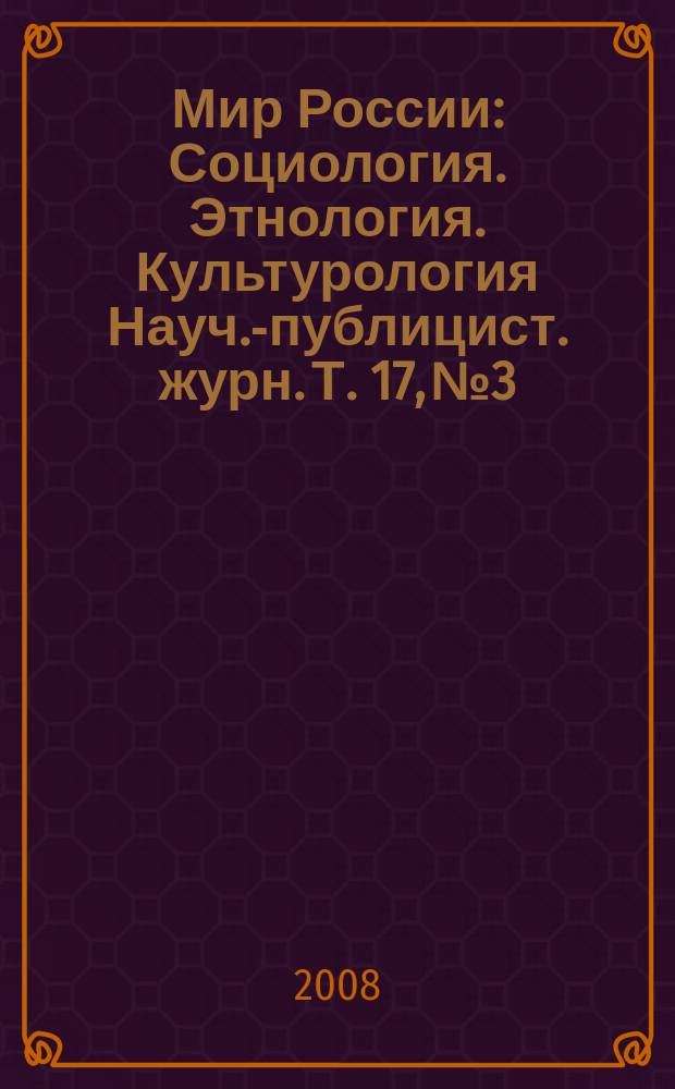 Мир России : Социология. Этнология. Культурология Науч.-публицист. журн. Т. 17, № 3