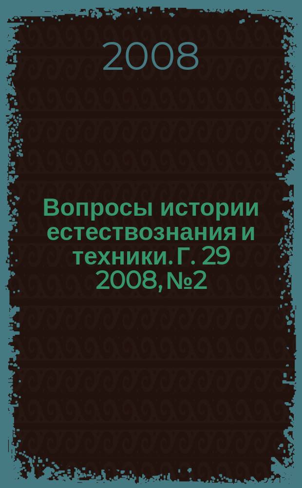 Вопросы истории естествознания и техники. Г. 29 2008, № 2