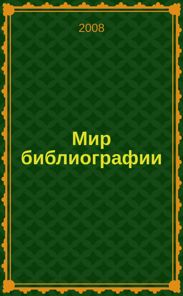 Мир библиографии : Науч.-практ. изд. Альм. Прил. к журн. "Библиотека", ч.10. 2008, 1