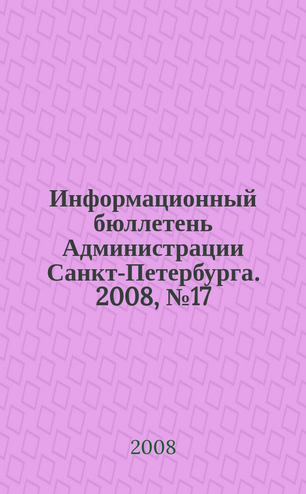 Информационный бюллетень Администрации Санкт-Петербурга. 2008, № 17/1 (568/1)