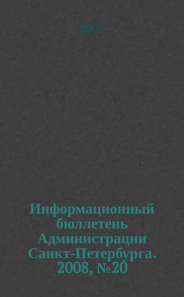 Информационный бюллетень Администрации Санкт-Петербурга. 2008, № 20 (571)