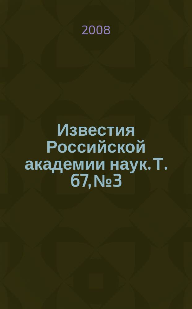 Известия Российской академии наук. Т. 67, № 3