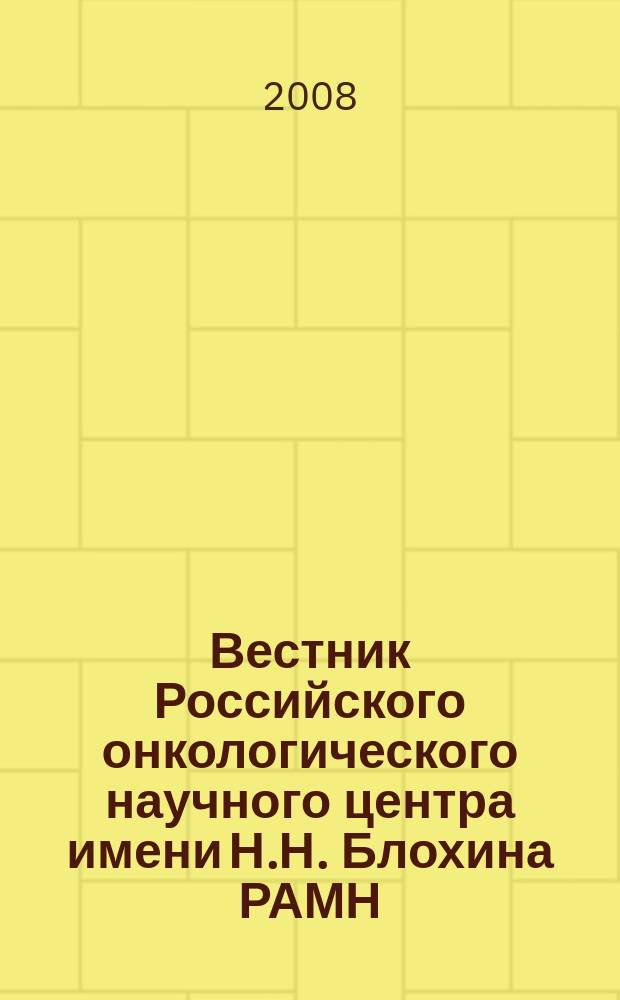 Вестник Российского онкологического научного центра имени Н.Н. Блохина РАМН : ежеквартальный научно-практический журнал. Т. 19, № 1
