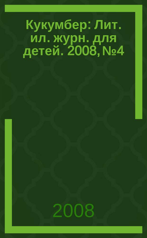 Кукумбер : Лит. ил. журн. для детей. 2008, № 4