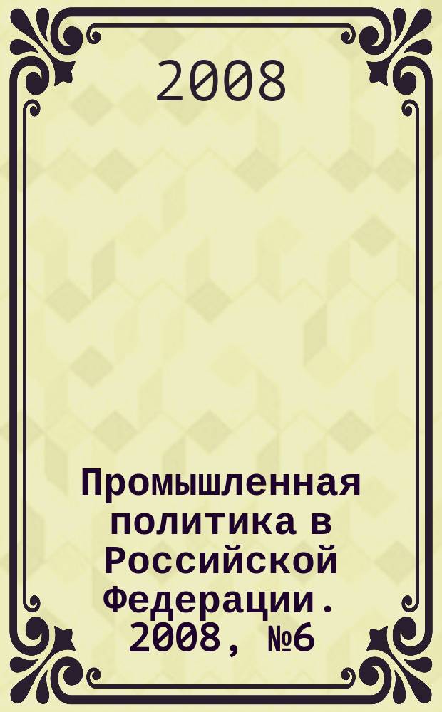 Промышленная политика в Российской Федерации. 2008, № 6 (107)