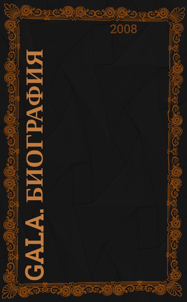 Gala. Биография : каждая жизнь - история ежемесячный журнал. 2008, № 6