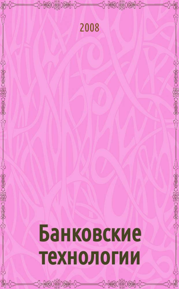 Банковские технологии : Журн. для тех, кто принимает решения. 2008, № 6 (150)