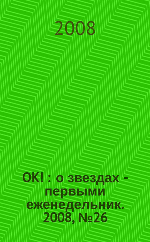 OK ! : о звездах - первыми еженедельник. 2008, № 26 (87)