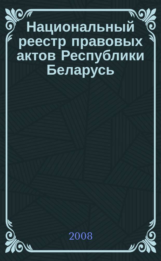 Национальный реестр правовых актов Республики Беларусь : Офиц. изд. 2008, № 134 (1694)