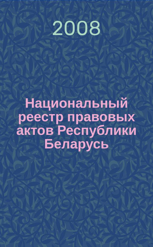 Национальный реестр правовых актов Республики Беларусь : Офиц. изд. 2008, № 129 (1689)