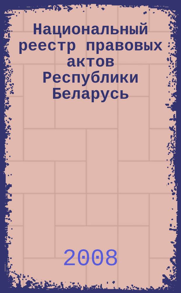 Национальный реестр правовых актов Республики Беларусь : Офиц. изд. 2008, № 144 (1704)