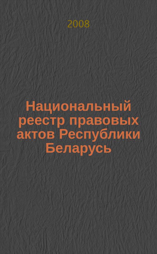 Национальный реестр правовых актов Республики Беларусь : Офиц. изд. 2008, № 138 (1698)