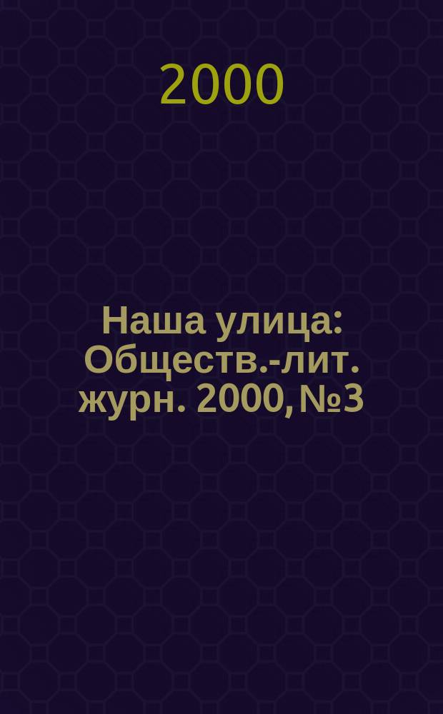Наша улица : Обществ.-лит. журн. 2000, № 3