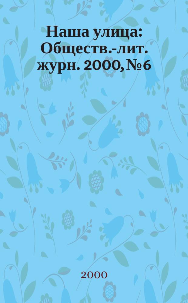 Наша улица : Обществ.-лит. журн. 2000, № 6