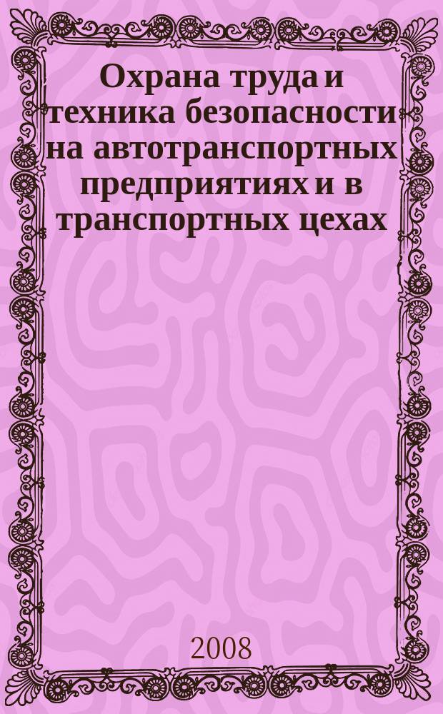 Охрана труда и техника безопасности на автотранспортных предприятиях и в транспортных цехах : Ежемес. произв.-техн. журн. 2008, № 5