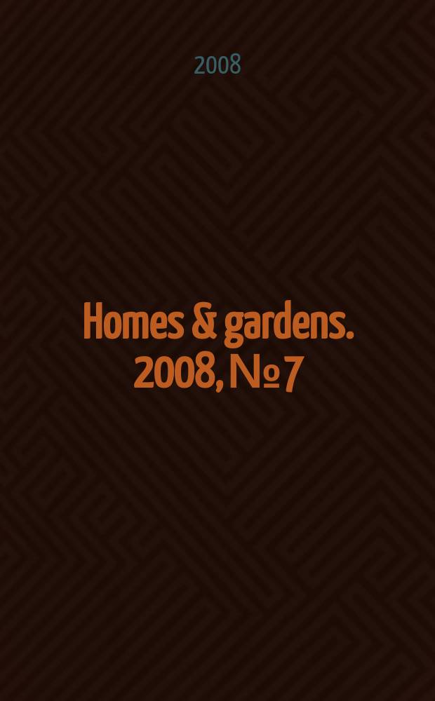 Homes & gardens. 2008, № 7
