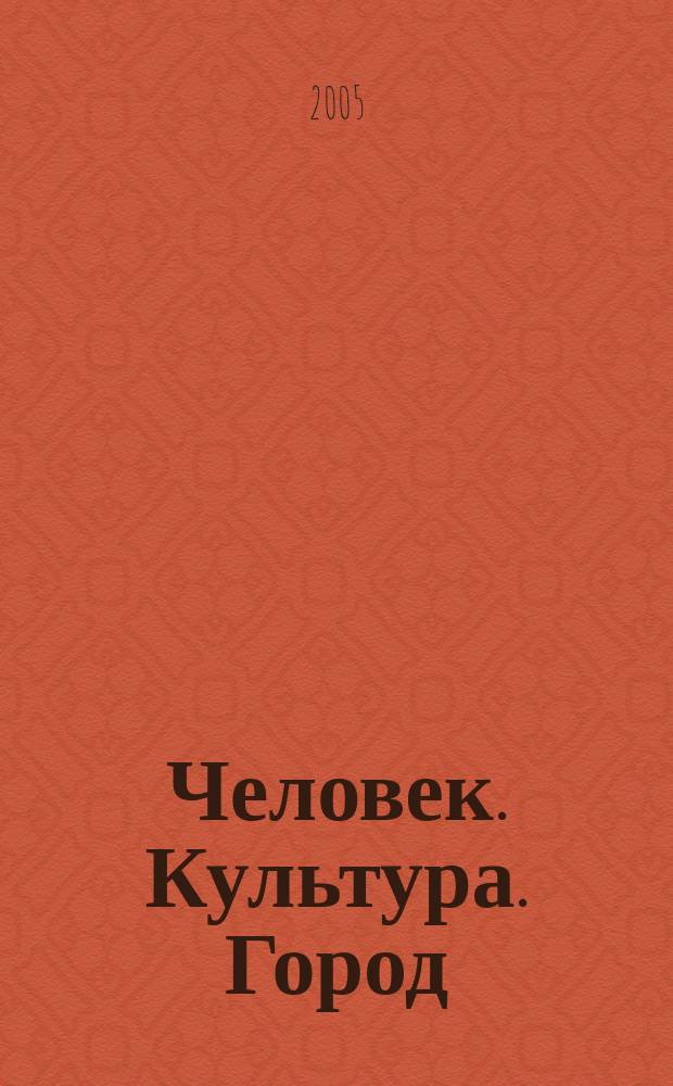 Человек. Культура. Город : журнал Комитета по культуре города Москвы. 2005, № 10 (26)