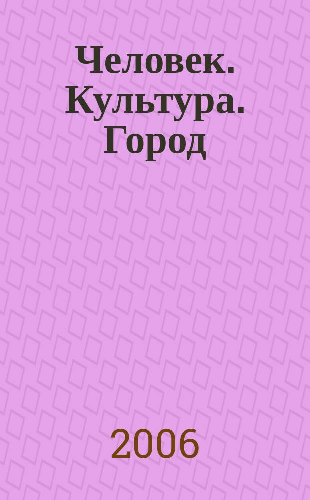 Человек. Культура. Город : журнал Комитета по культуре города Москвы. 2006, № 10 (38)