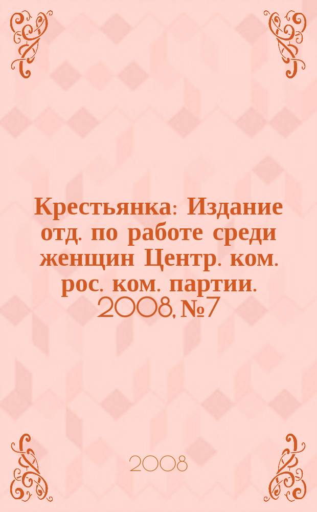 Крестьянка : Издание отд. по работе среди женщин Центр. ком. рос. ком. партии. 2008, № 7/8