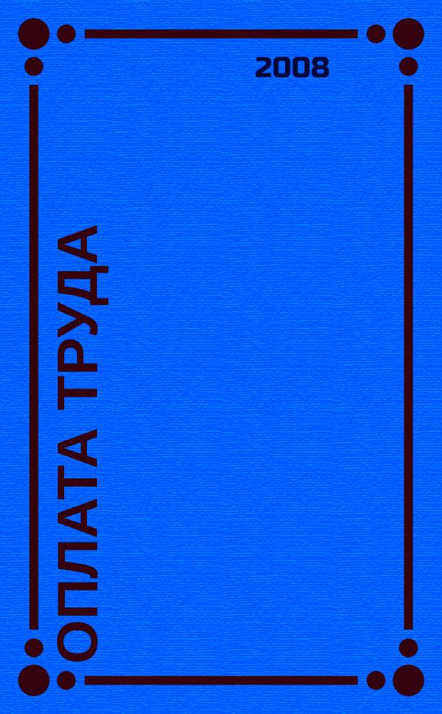 Оплата труда: бухгалтерский учет и налогообложение : журнал приложение к журналу "Актуальные вопросы бухгалтерского учета и налогообложения". 2008, № 6