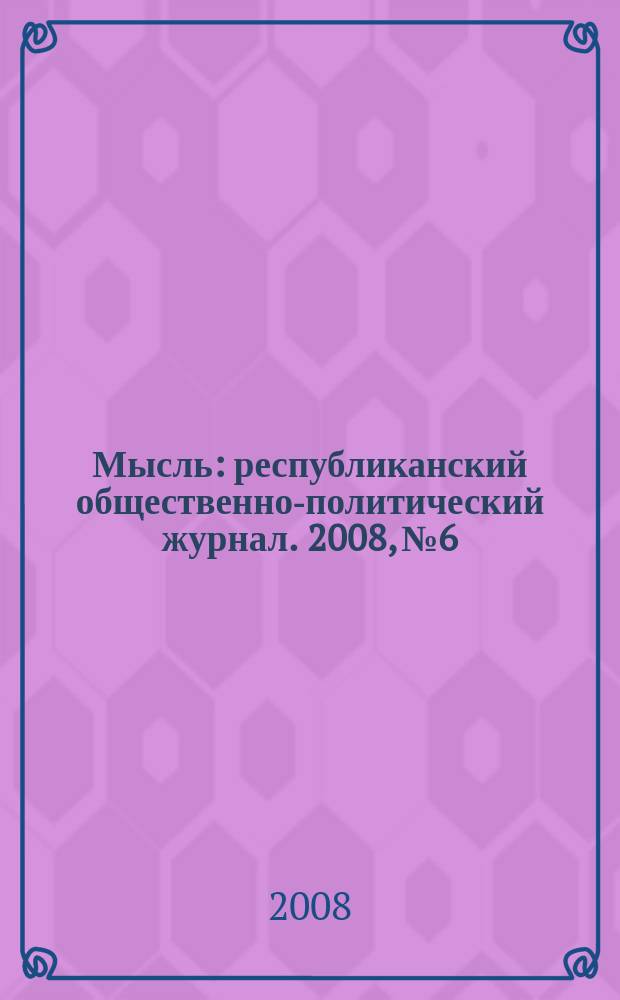 Мысль : республиканский общественно-политический журнал. 2008, № 6