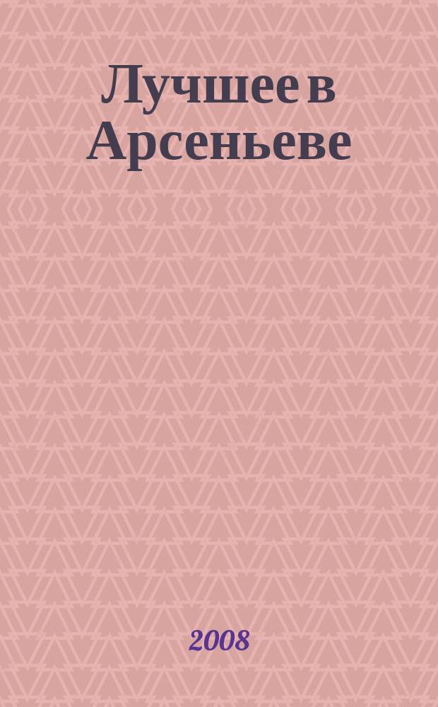 Лучшее в Арсеньеве : городской ежемесячный журнал. 2008, № 1