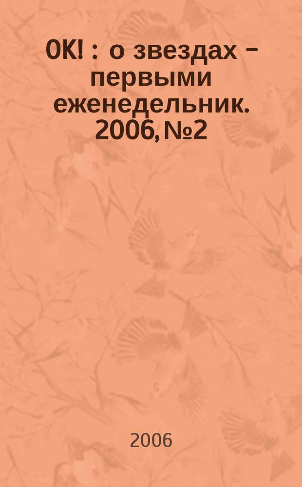 OK ! : о звездах - первыми еженедельник. 2006, № 2