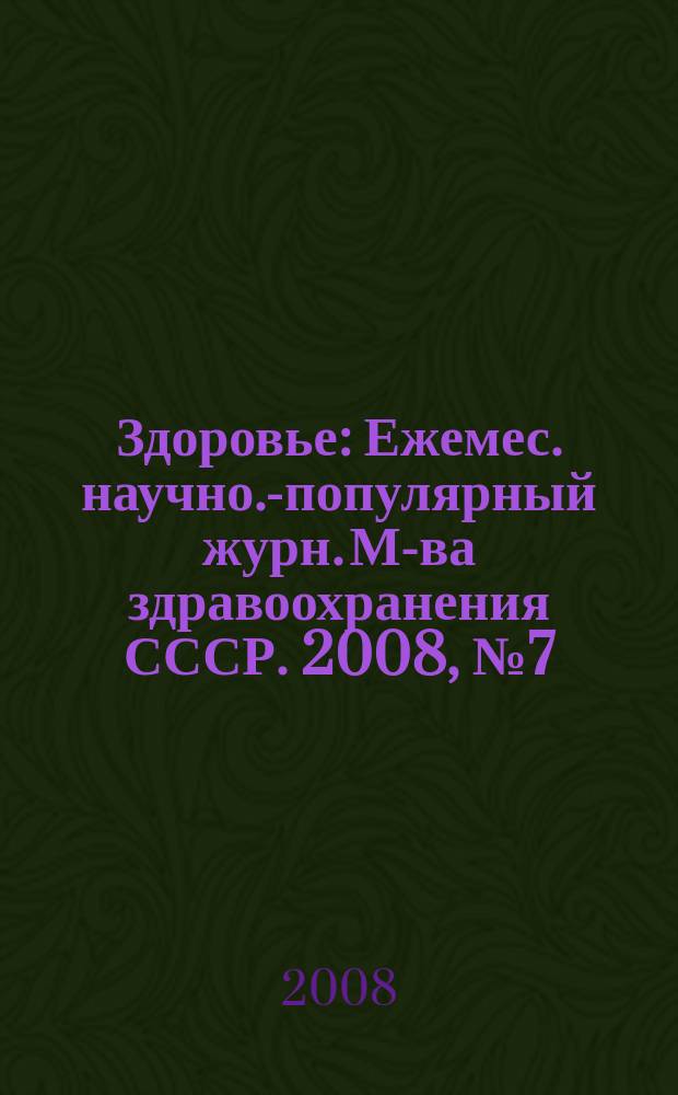 Здоровье : Ежемес. научно.-популярный журн. М-ва здравоохранения СССР. 2008, № 7 (638)