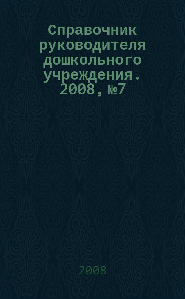 Справочник руководителя дошкольного учреждения. 2008, № 7