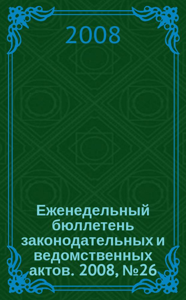 Еженедельный бюллетень законодательных и ведомственных актов. 2008, № 26 (853)