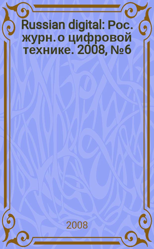 Russian digital : Рос. журн. о цифровой технике. 2008, № 6 (84)