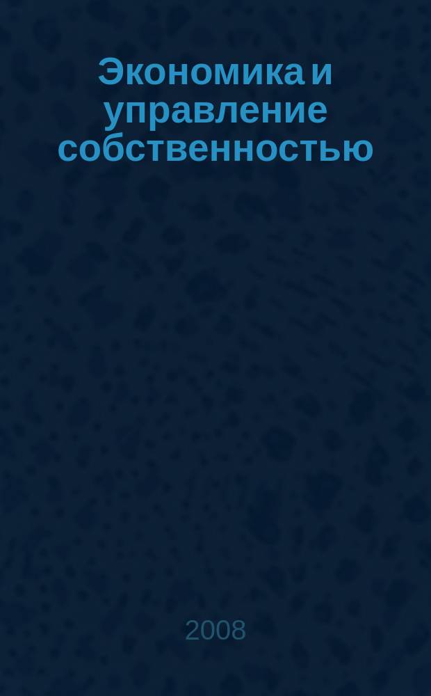 Экономика и управление собственностью : научно-практический журнал печатный орган Высшей школы приватизации и предпринимательства - института. 2008, № 2