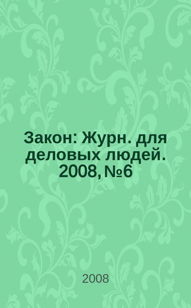 Закон : Журн. для деловых людей. 2008, № 6