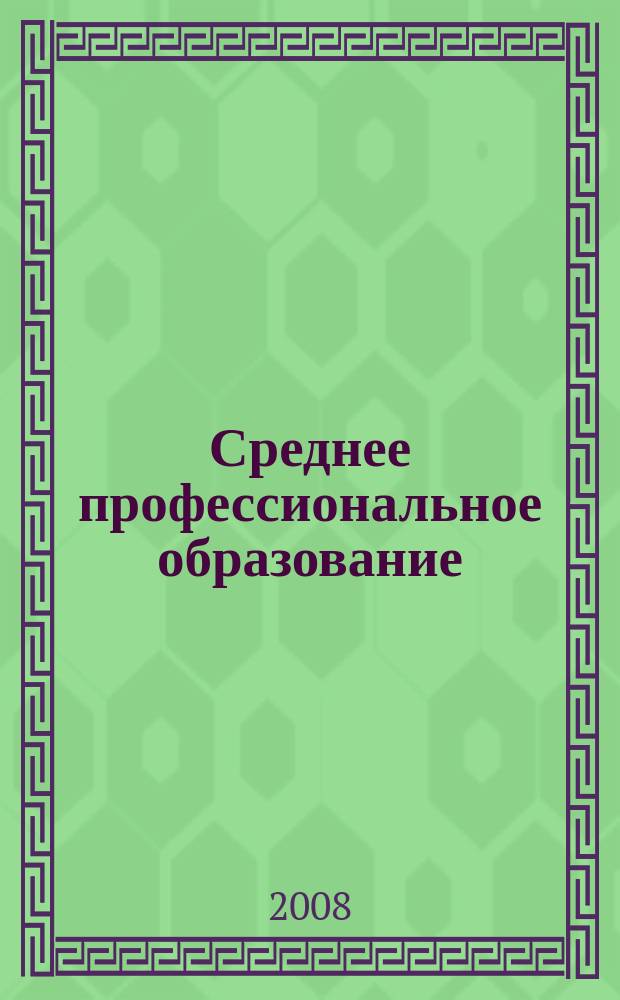 Среднее профессиональное образование : Прил. к журн. "СПО". 2008, № 5