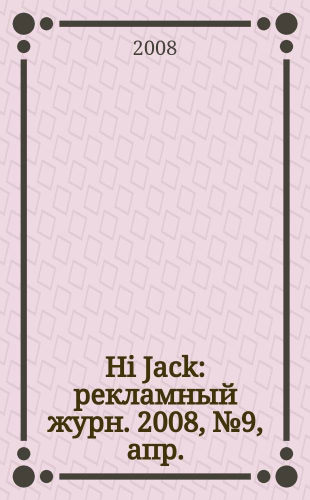 Hi Jack : рекламный журн. 2008, № 9, апр.