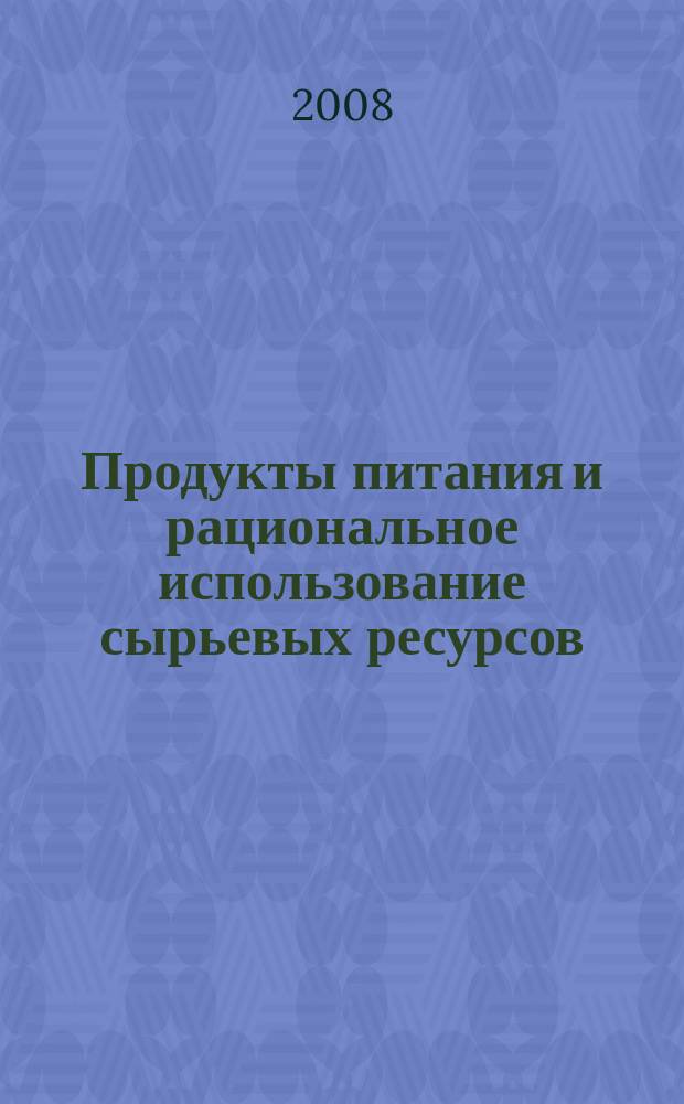 Продукты питания и рациональное использование сырьевых ресурсов : Сб. науч. работ. Вып. 15