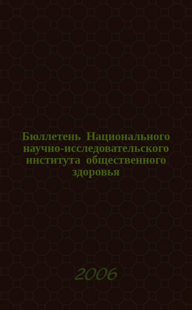 Бюллетень Национального научно-исследовательского института общественного здоровья. 2006, темат. вып. [1]