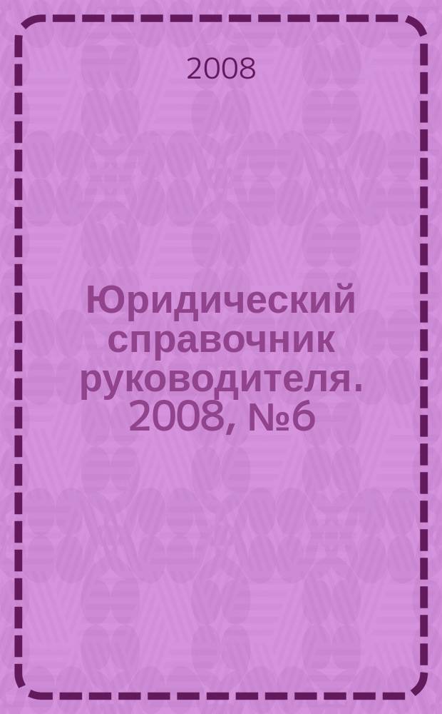 Юридический справочник руководителя. 2008, № 6 (72)